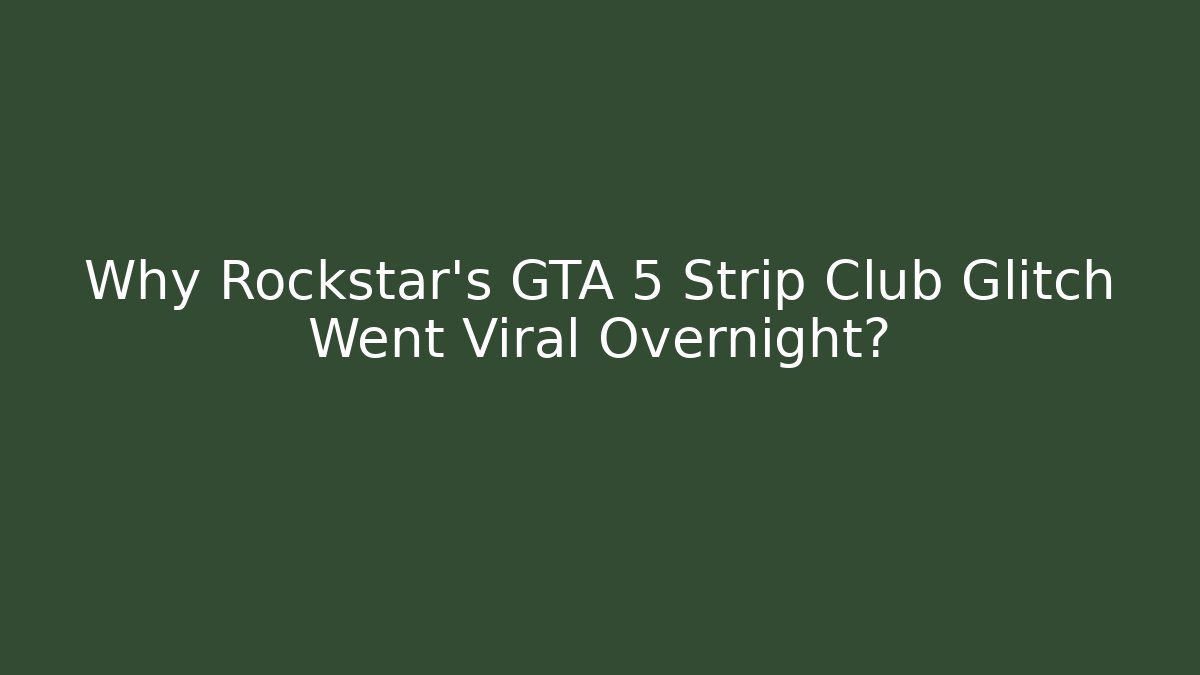 Why Rockstar's GTA 5 Strip Club Glitch Went Viral Overnight?