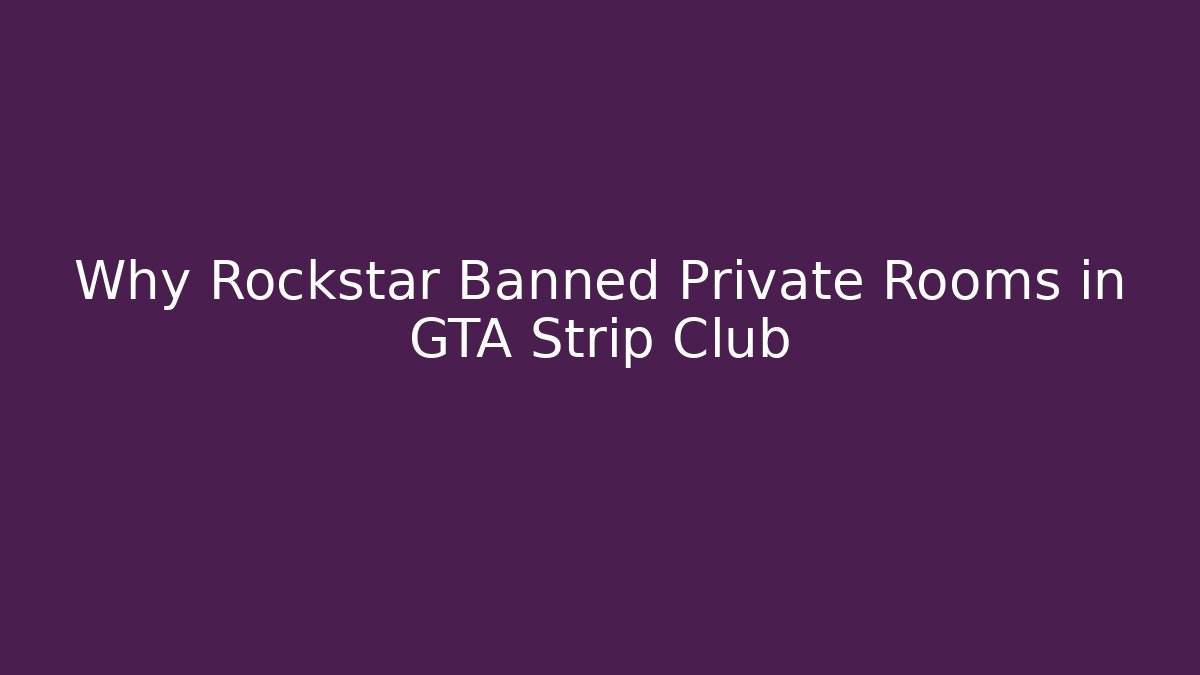 Why Rockstar Banned Private Rooms in GTA Strip Club