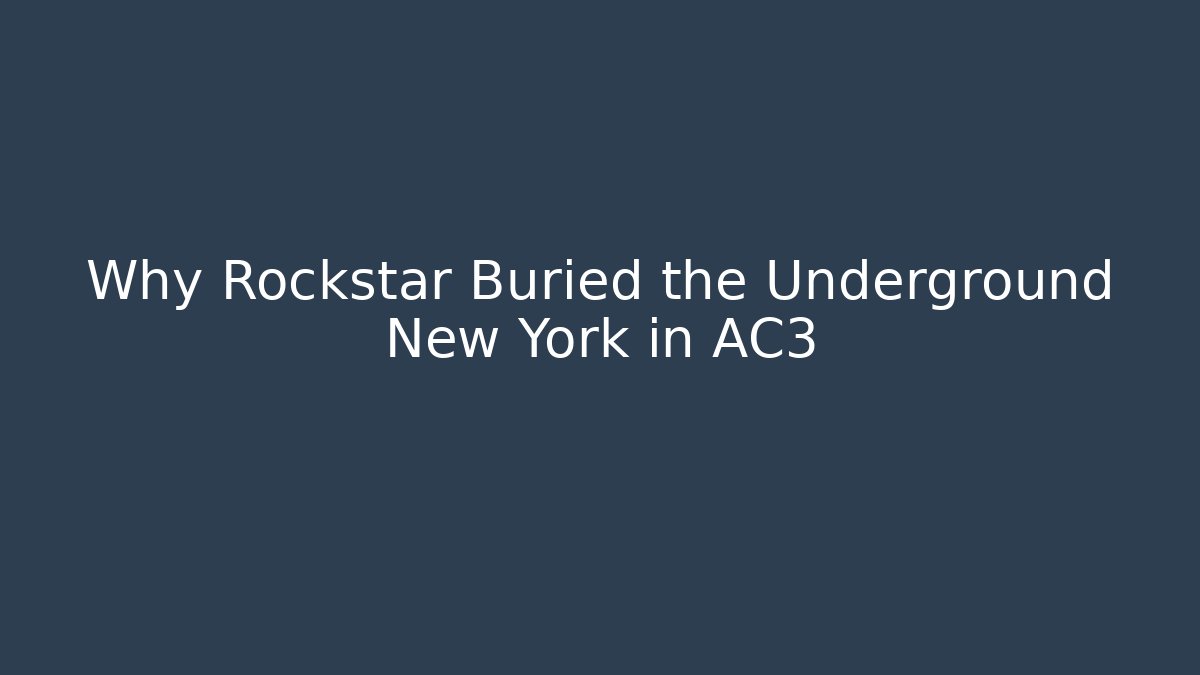 Why Rockstar Buried the Underground New York in AC3