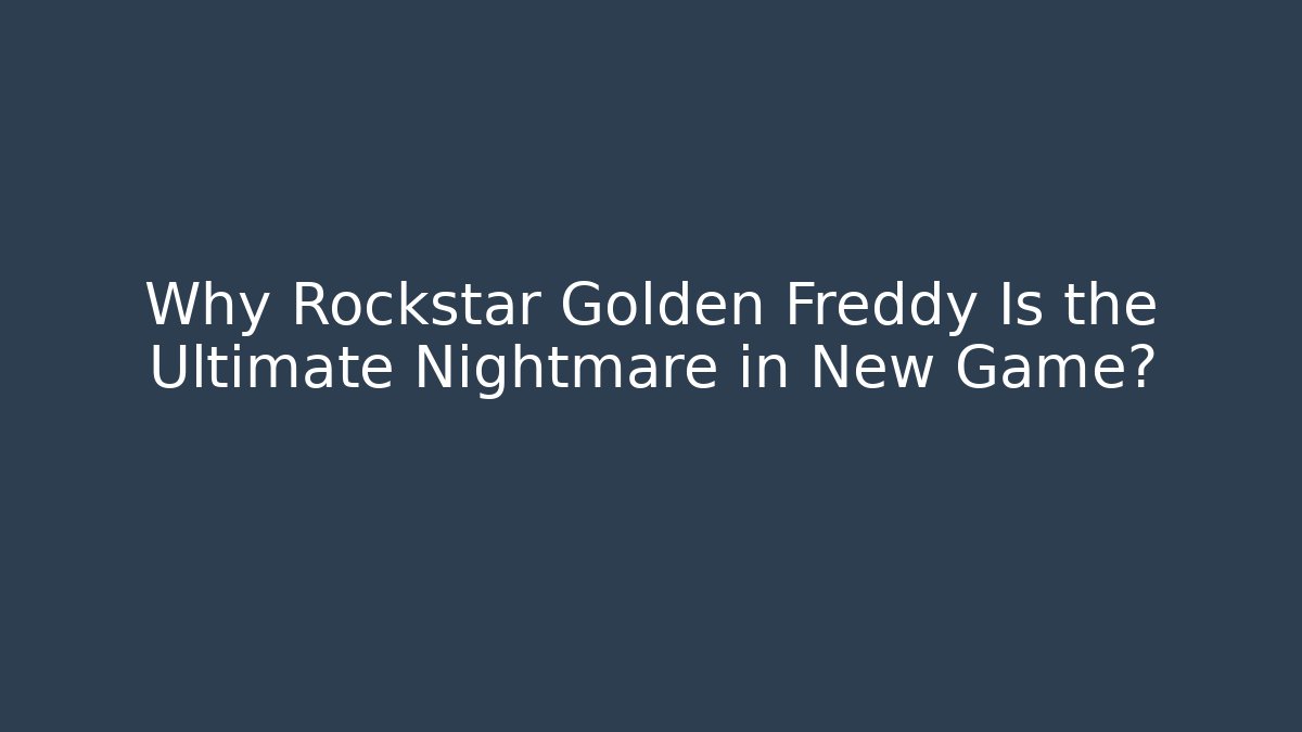 Why Rockstar Golden Freddy Is the Ultimate Nightmare in New Game?