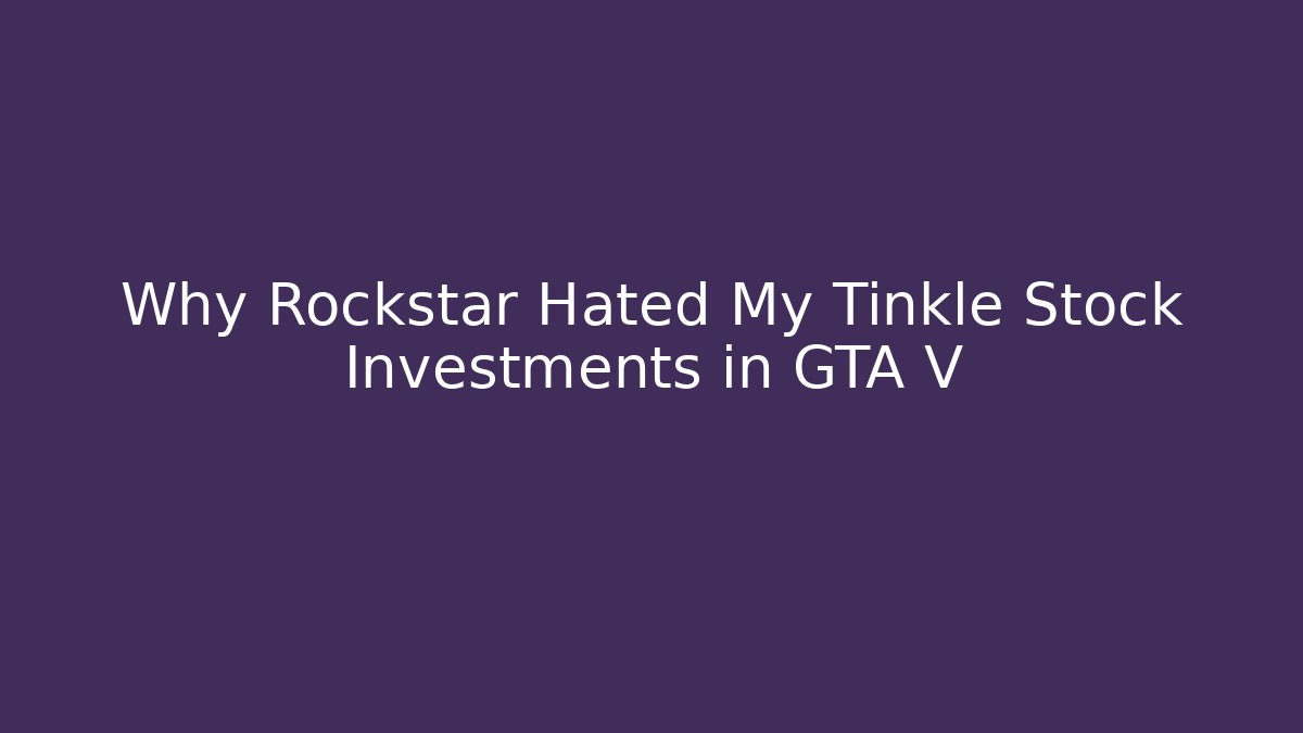 Why Rockstar Hated My Tinkle Stock Investments in GTA V