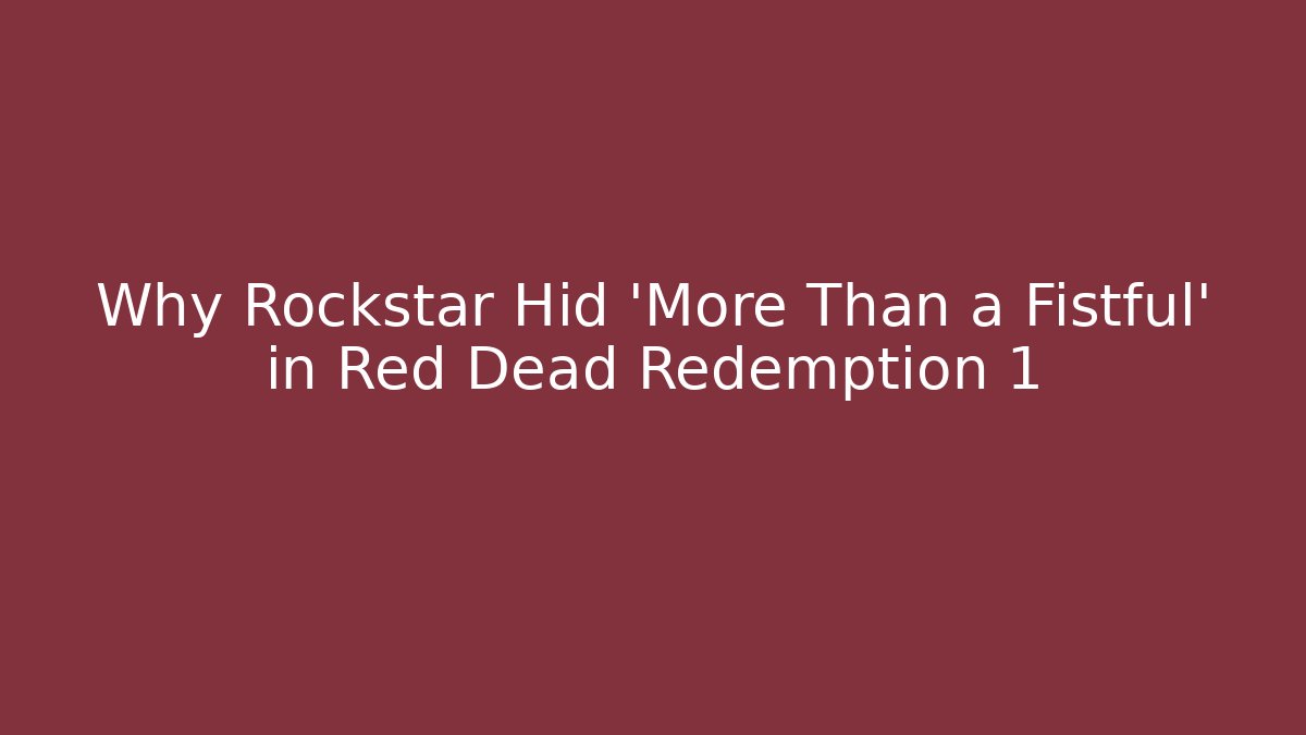 Why Rockstar Hid 'More Than a Fistful' in Red Dead Redemption 1