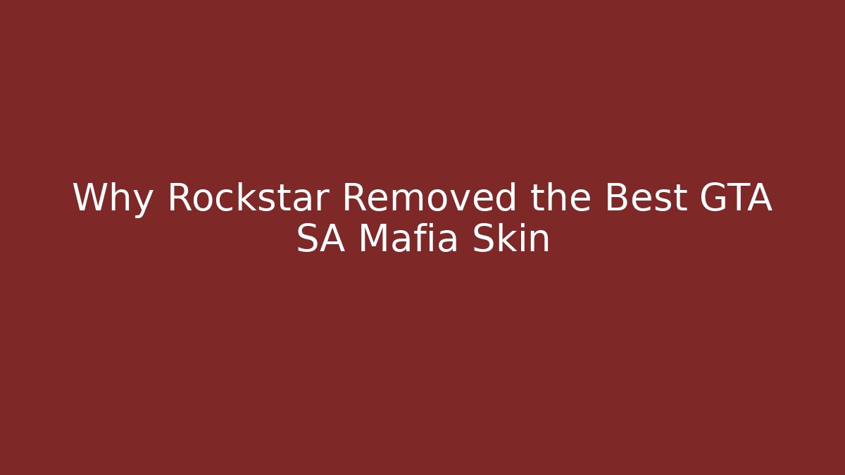 Why Rockstar Removed the Best GTA SA Mafia Skin