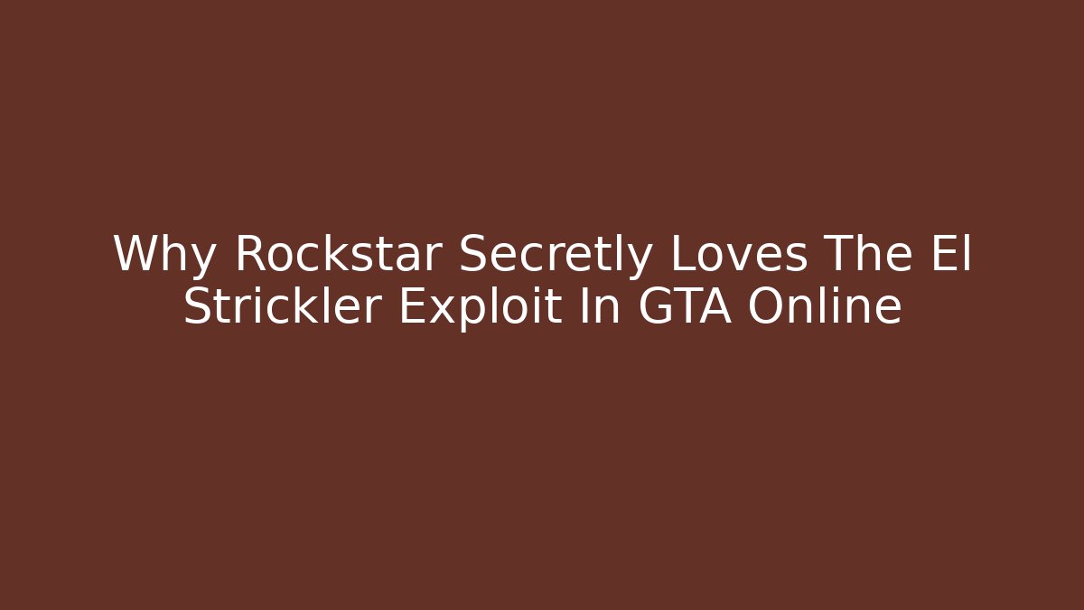 Why Rockstar Secretly Loves The El Strickler Exploit In GTA Online