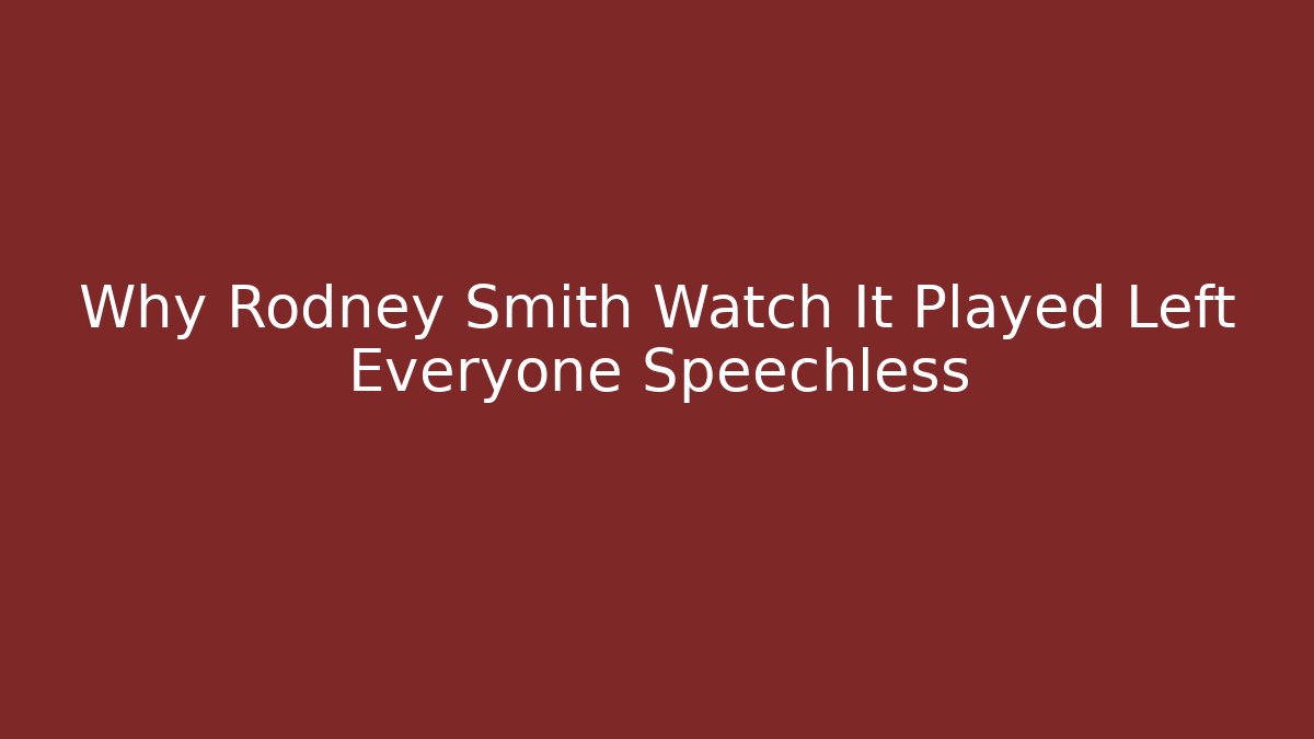 Why Rodney Smith Watch It Played Left Everyone Speechless