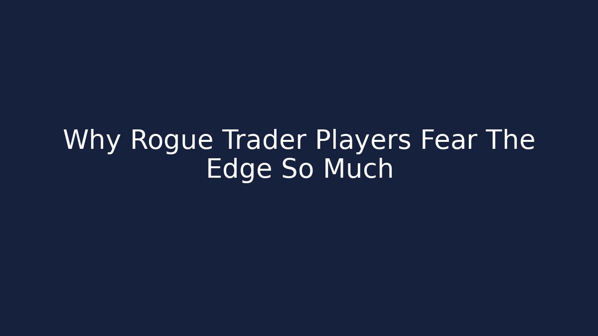 Why Rogue Trader Players Fear The Edge So Much