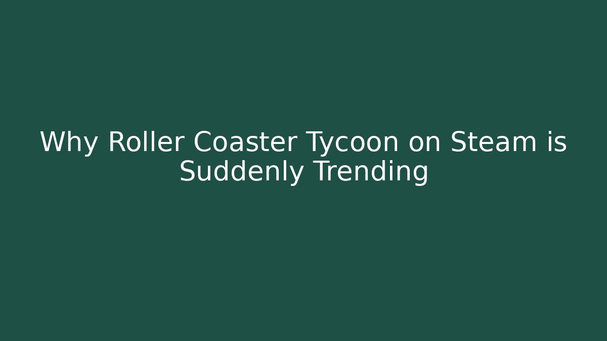 Why Roller Coaster Tycoon on Steam is Suddenly Trending