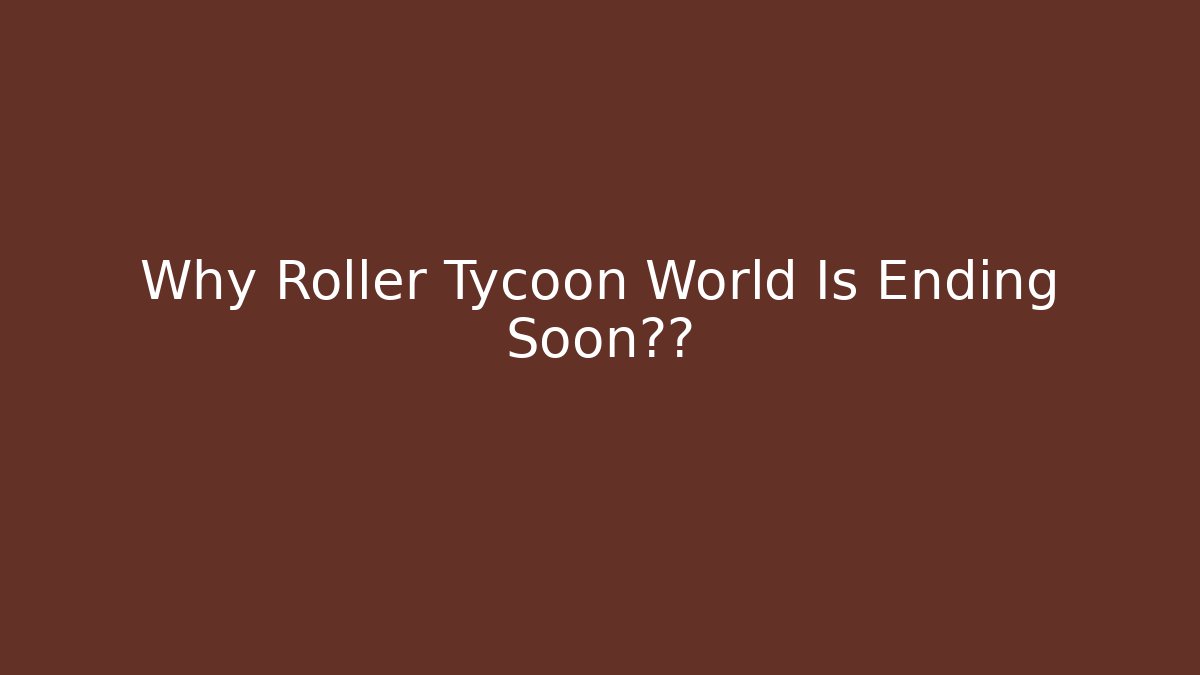 Why Roller Tycoon World Is Ending Soon真相