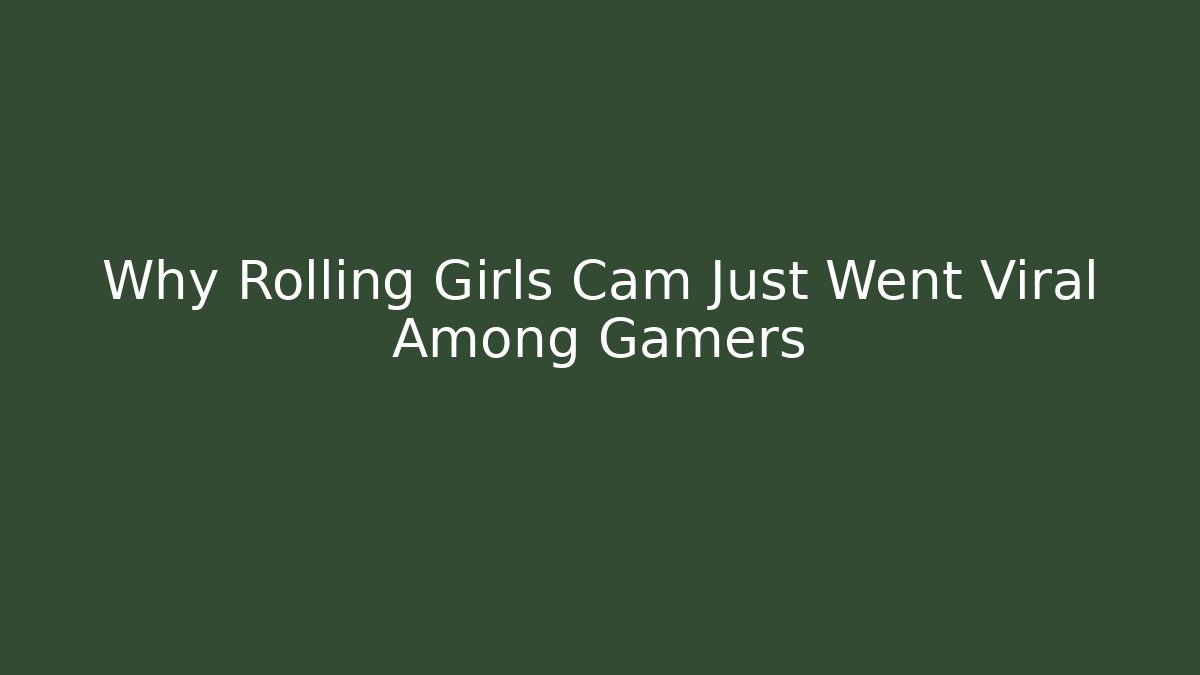 Why Rolling Girls Cam Just Went Viral Among Gamers - Critter Realm