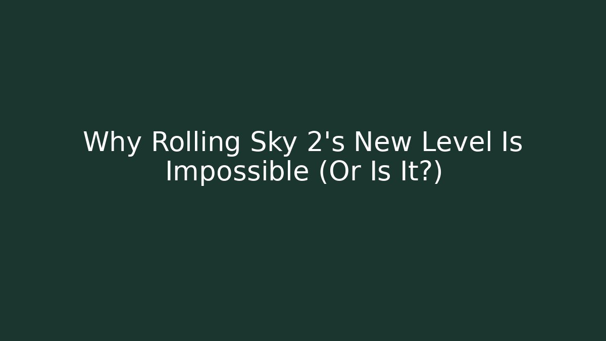 Why Rolling Sky 2's New Level Is Impossible (Or Is It?)
