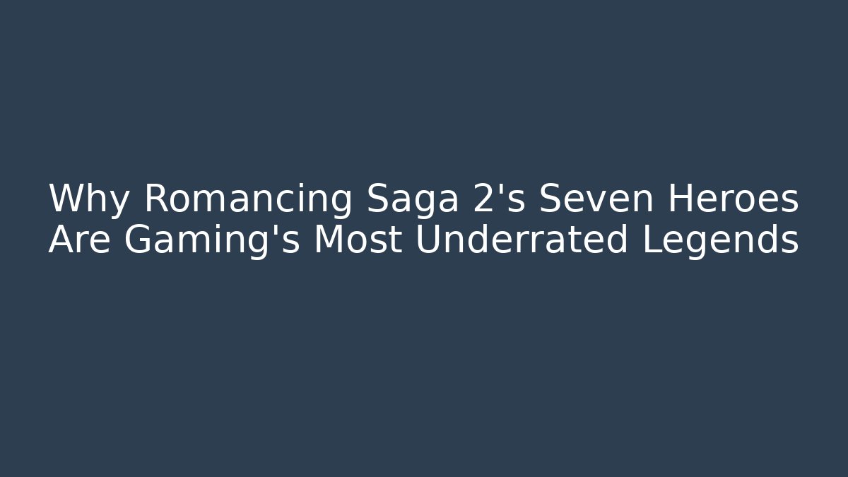 Why Romancing Saga 2's Seven Heroes Are Gaming's Most Underrated Legends