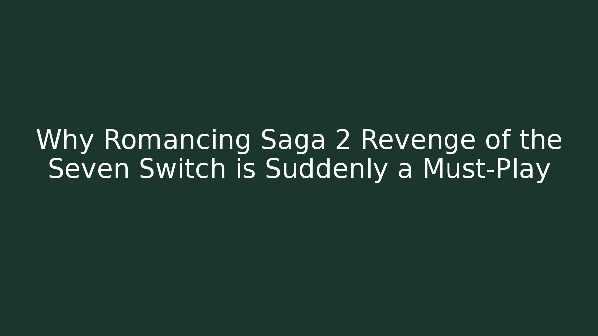 Why Romancing Saga 2 Revenge of the Seven Switch is Suddenly a Must-Play