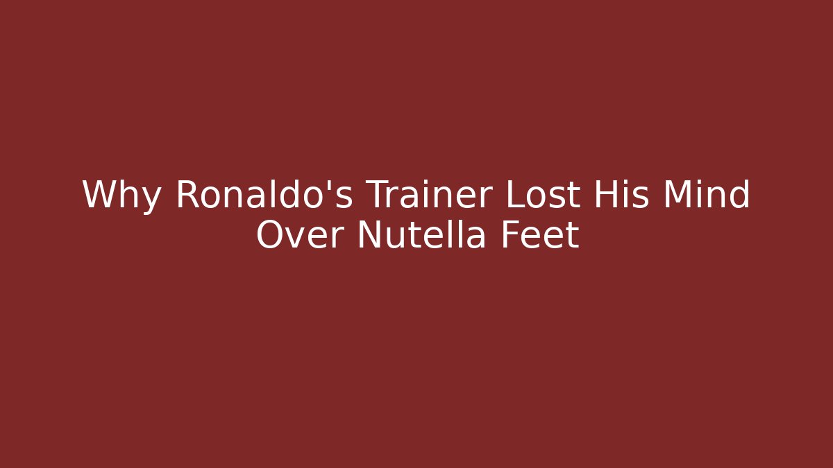 Why Ronaldo's Trainer Lost His Mind Over Nutella Feet