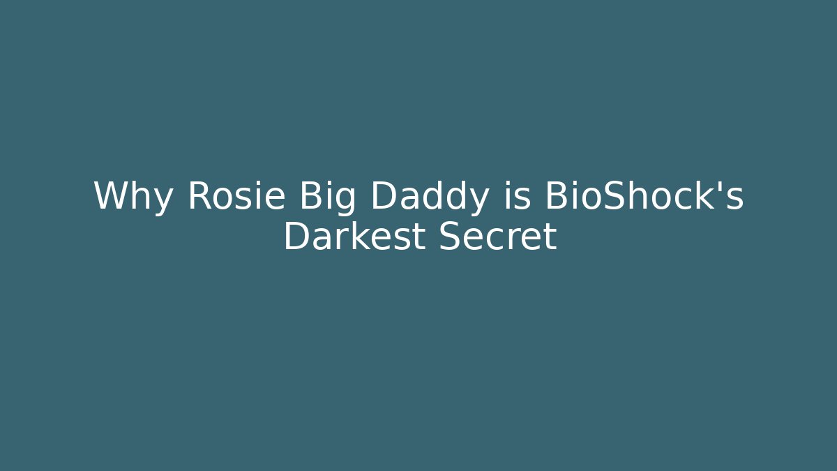 Why Rosie Big Daddy is BioShock's Darkest Secret - Critter Realm