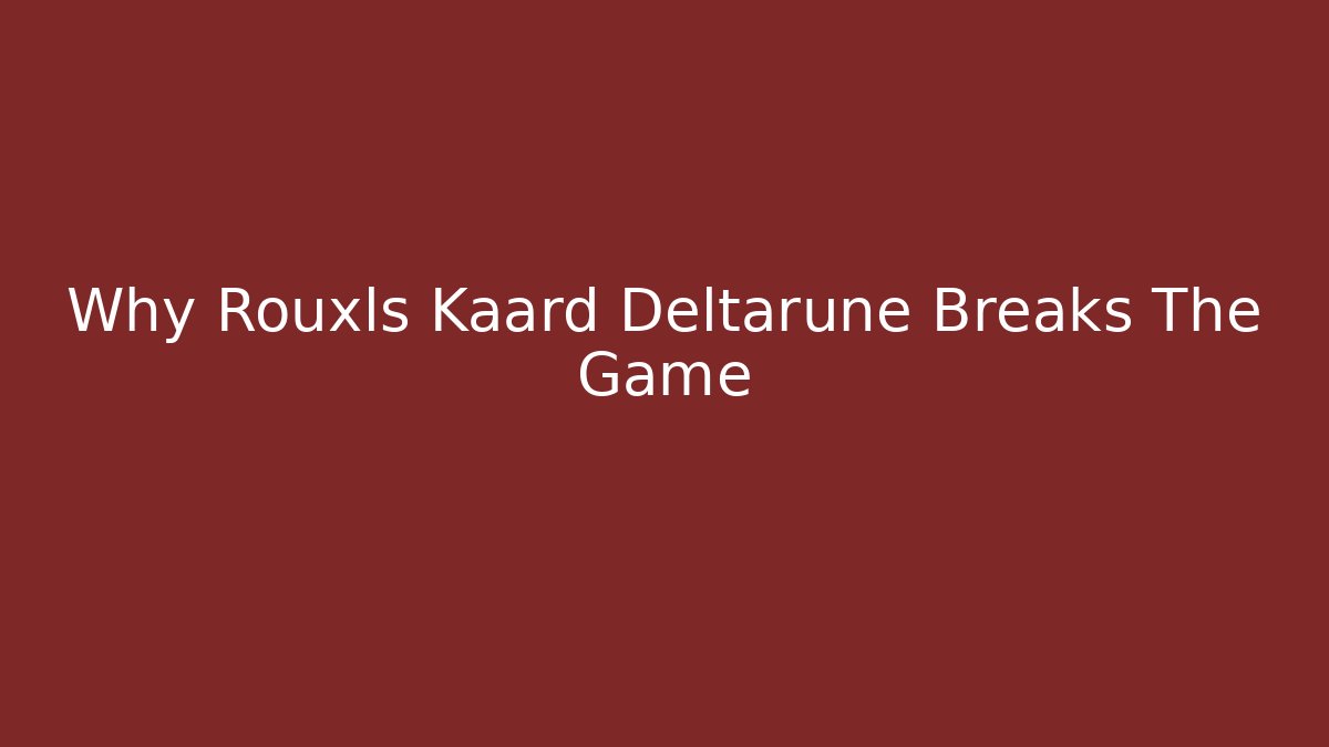 Why Rouxls Kaard Deltarune Breaks The Game