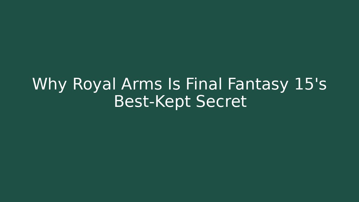 Why Royal Arms Is Final Fantasy 15's Best-Kept Secret