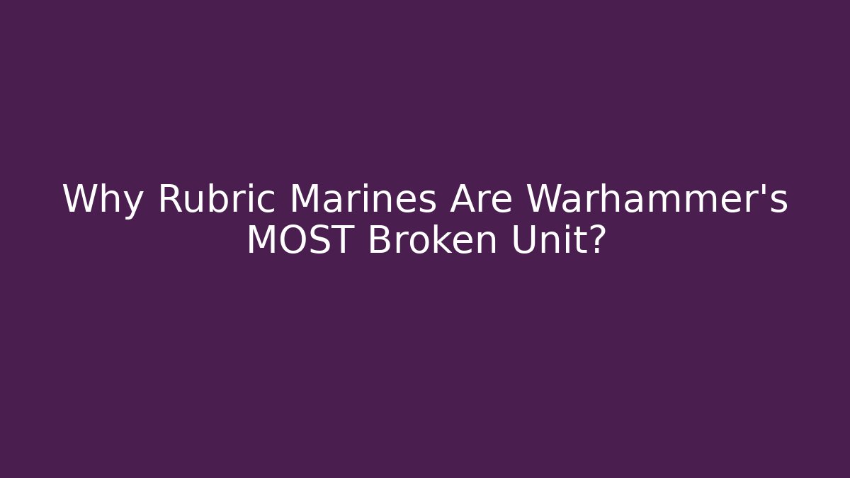 Why Rubric Marines Are Warhammer's MOST Broken Unit?