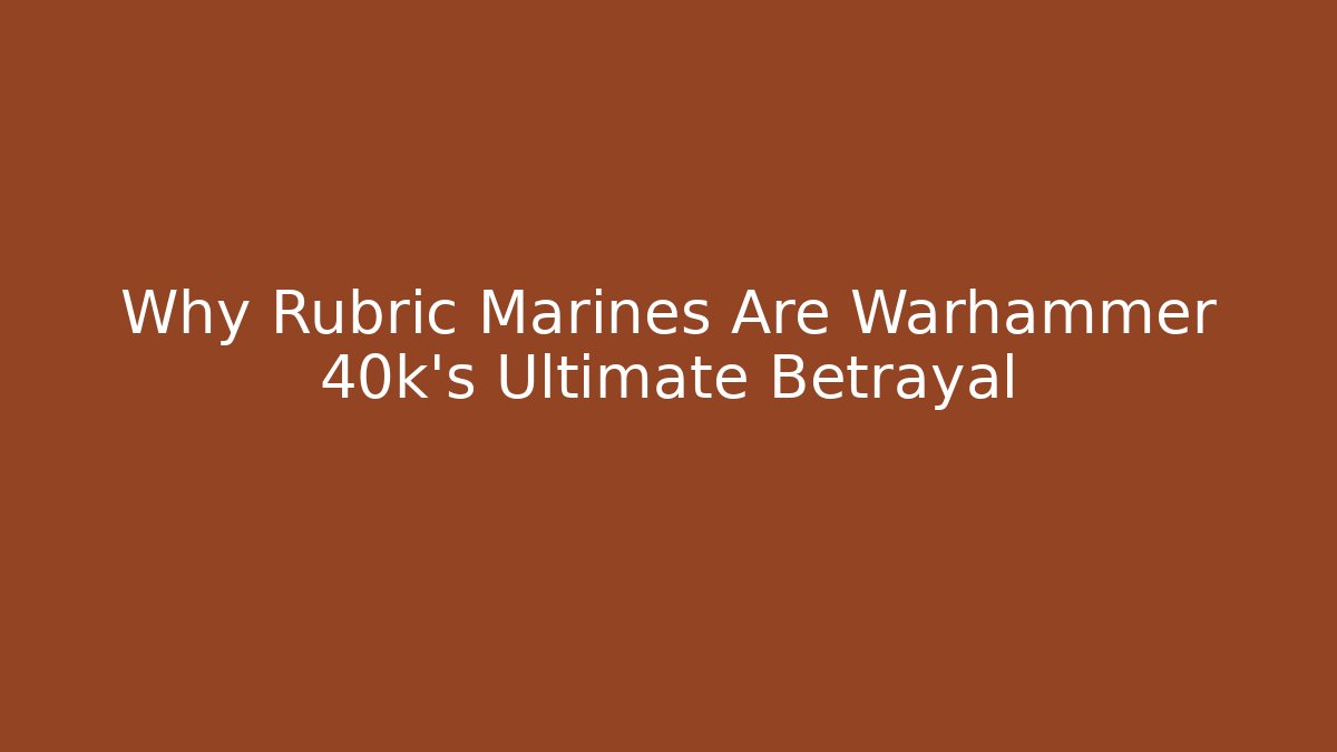 Why Rubric Marines Are Warhammer 40k's Ultimate Betrayal