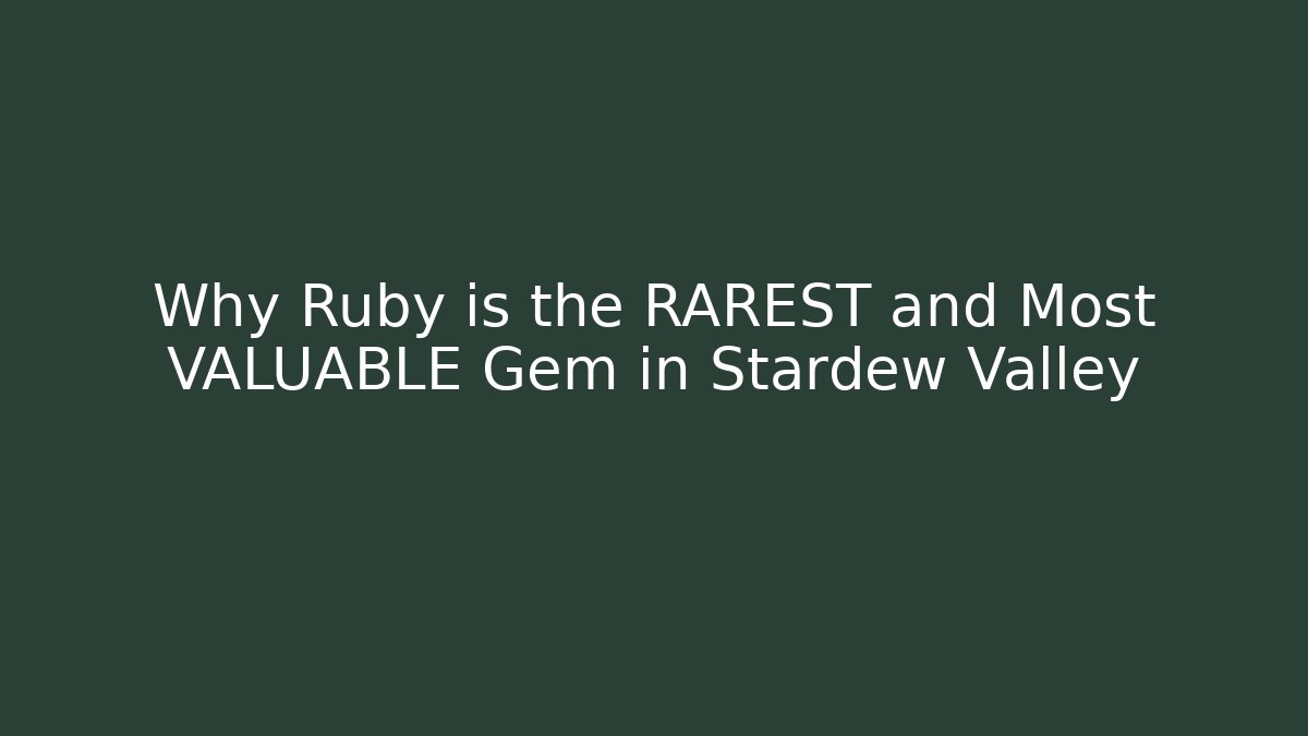 Why Ruby is the RAREST and Most VALUABLE Gem in Stardew Valley