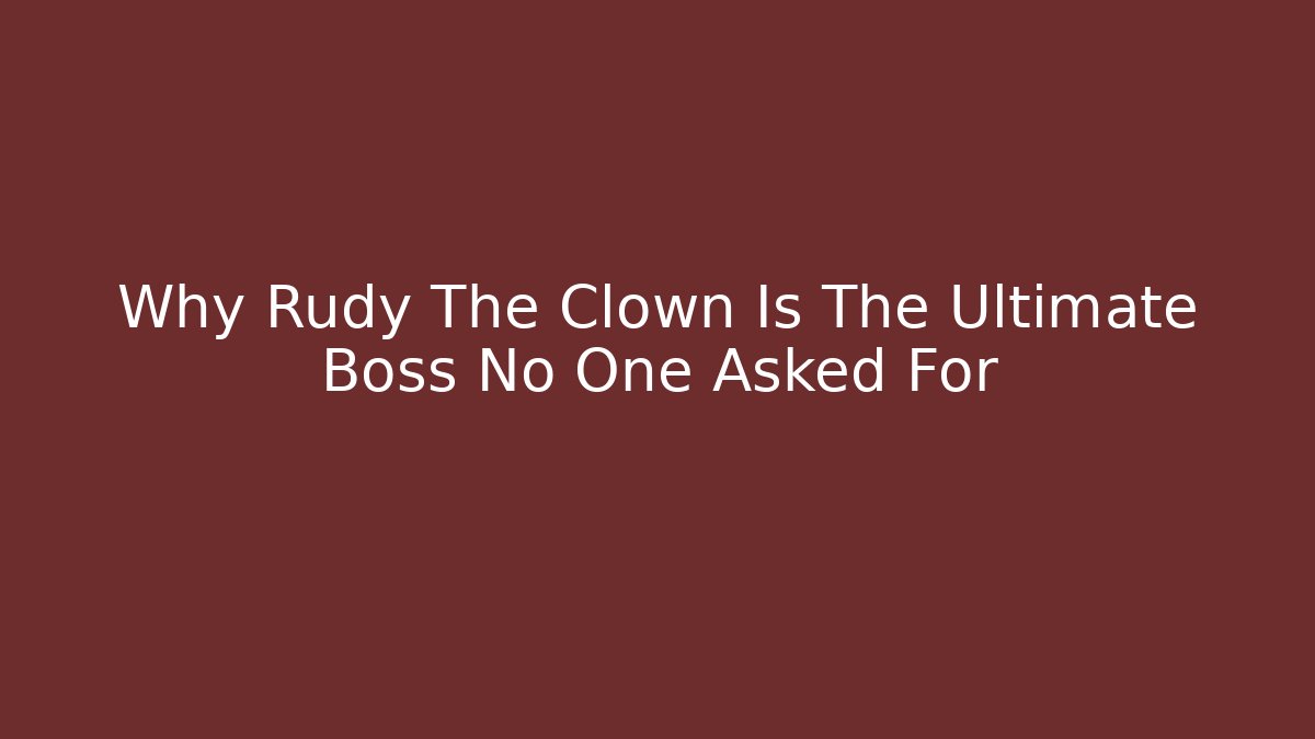 Why Rudy The Clown Is The Ultimate Boss No One Asked For