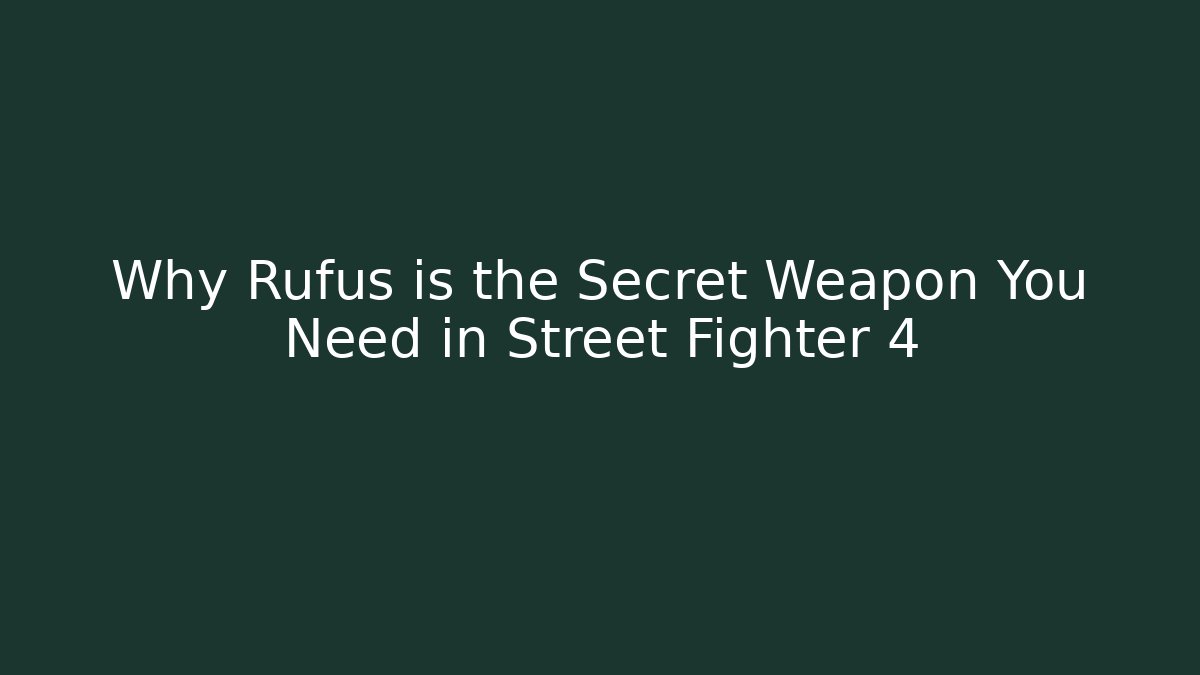 Why Rufus is the Secret Weapon You Need in Street Fighter 4