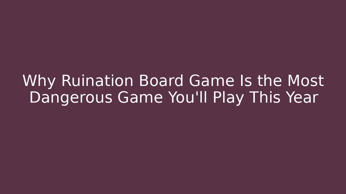 Why Ruination Board Game Is the Most Dangerous Game You'll Play This Year - Critter Realm