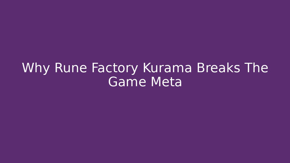Why Rune Factory Kurama Breaks The Game Meta
