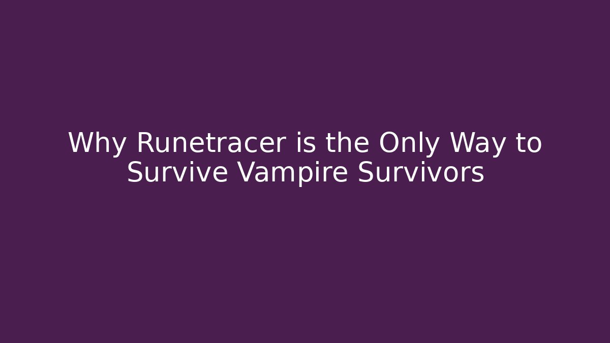 Why Runetracer is the Only Way to Survive Vampire Survivors