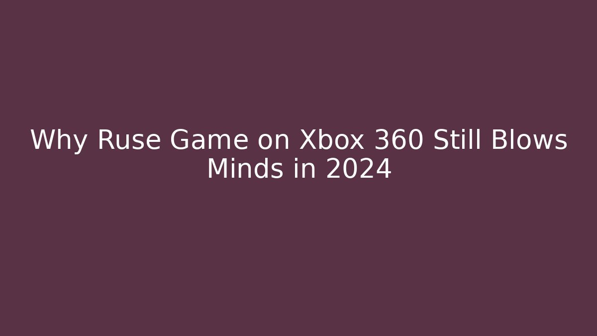 Why Ruse Game on Xbox 360 Still Blows Minds in 2024