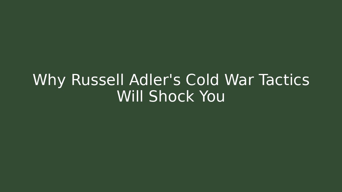 Why Russell Adler’s Cold War Tactics Will Shock You