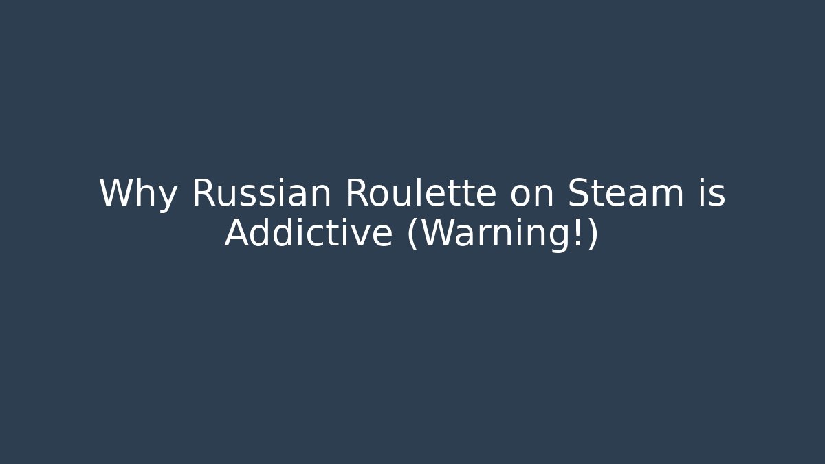 Why Russian Roulette on Steam is Addictive (Warning!)