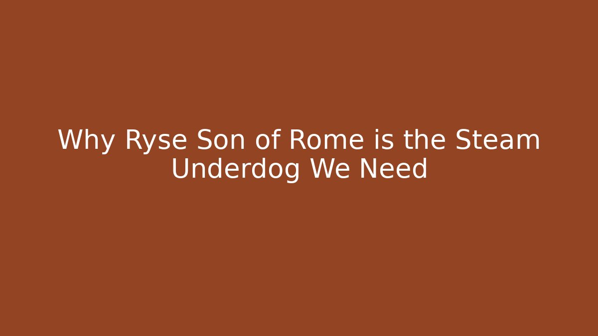Why Ryse Son of Rome is the Steam Underdog We Need