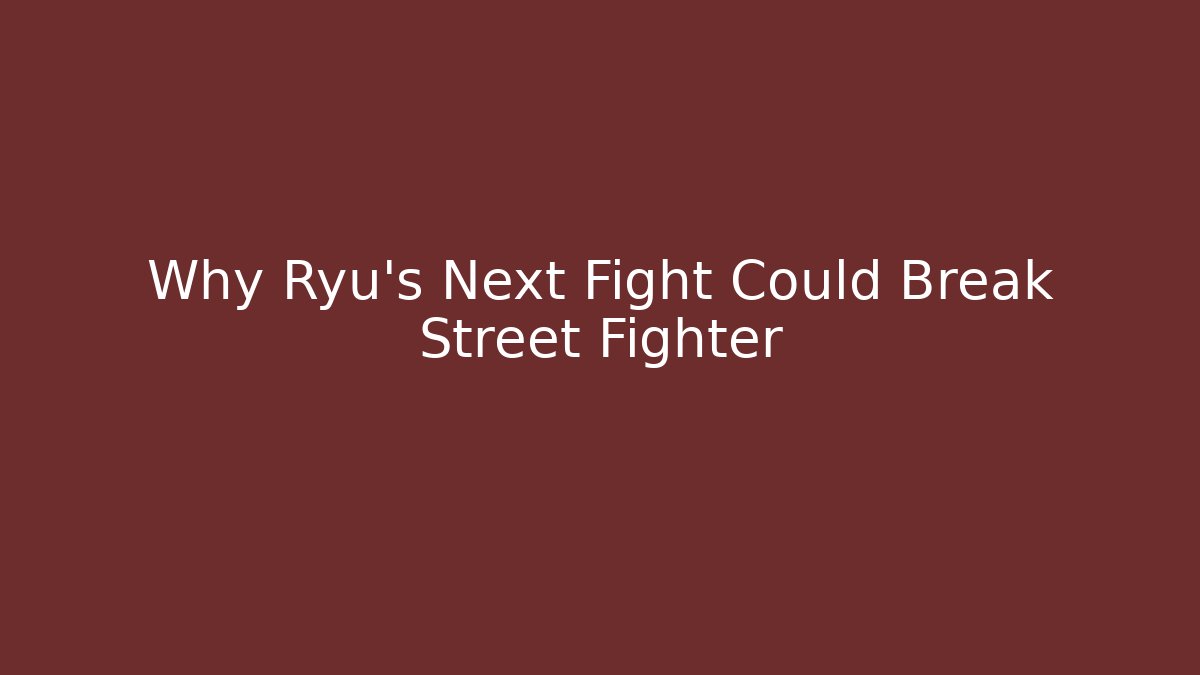 Why Ryu's Next Fight Could Break Street Fighter