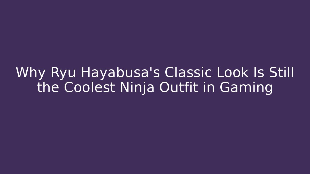 Why Ryu Hayabusa's Classic Look Is Still the Coolest Ninja Outfit in Gaming - Critter Realm
