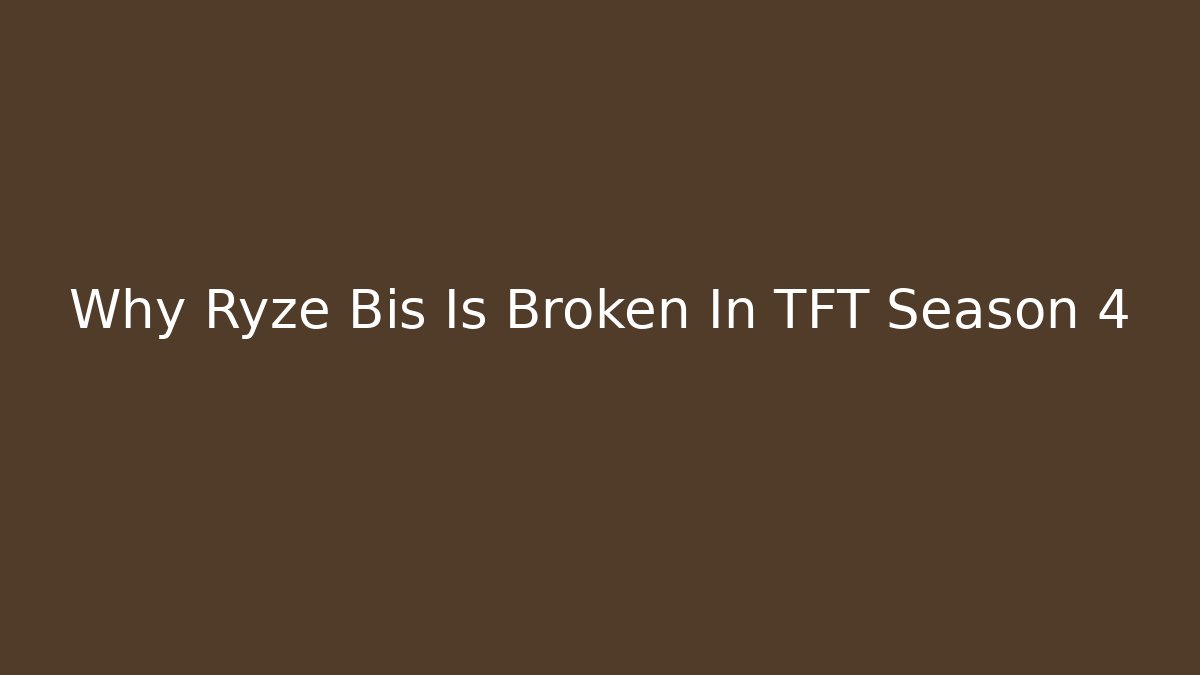 Why Ryze Bis Is Broken In TFT Season 4