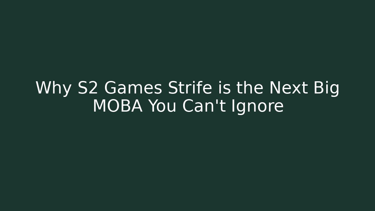 Why S2 Games Strife is the Next Big MOBA You Can't Ignore