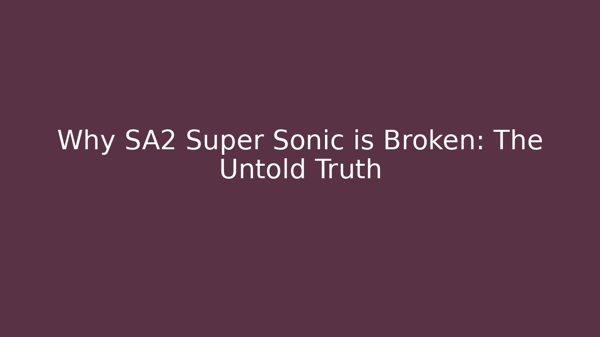 Why SA2 Super Sonic is Broken: The Untold Truth - Critter Realm