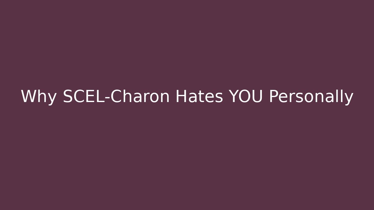 Why SCEL-Charon Hates YOU Personally - Critter Realm