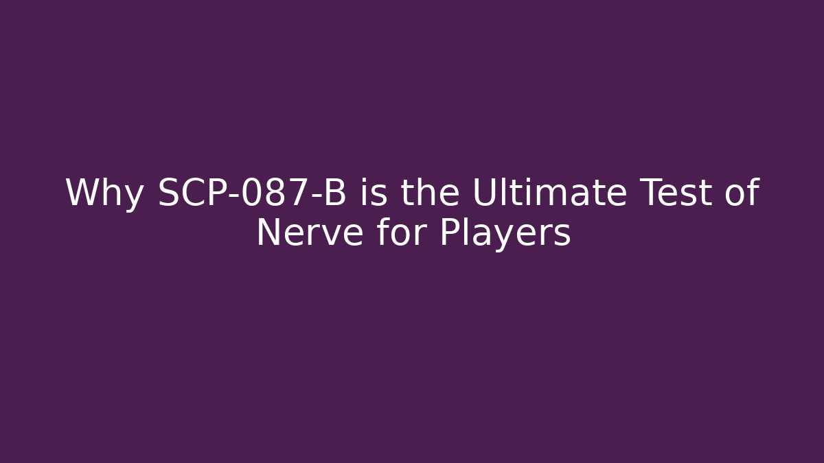 Why SCP-087-B is the Ultimate Test of Nerve for Players