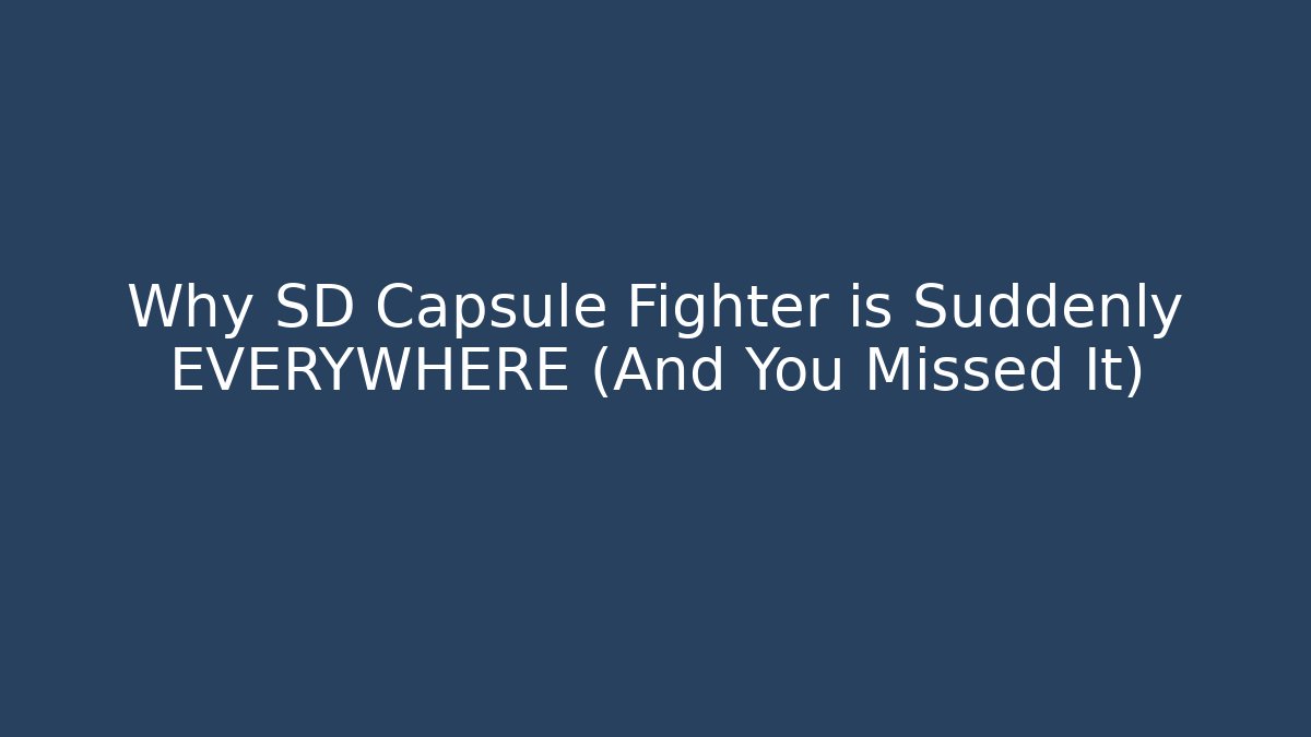 Why SD Capsule Fighter is Suddenly EVERYWHERE (And You Missed It)