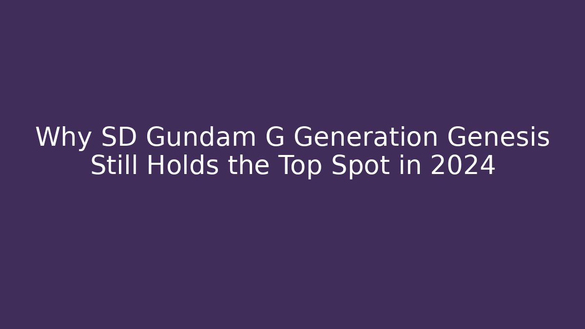 Why SD Gundam G Generation Genesis Still Holds the Top Spot in 2024