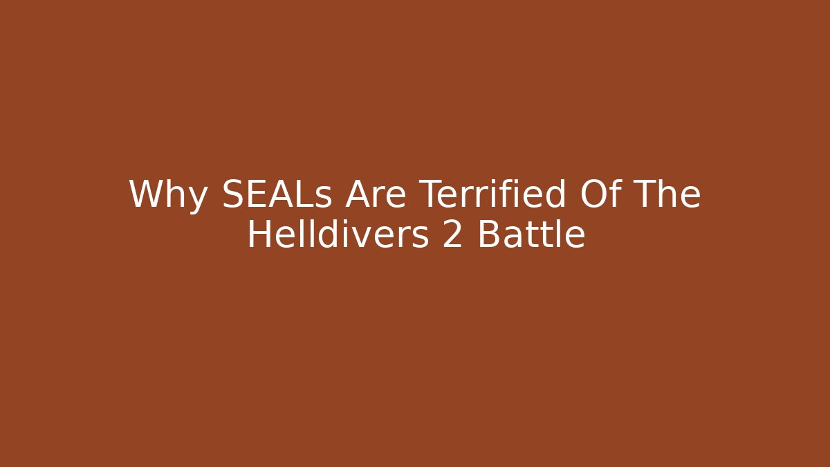 Why SEALs Are Terrified Of The Helldivers 2 Battle