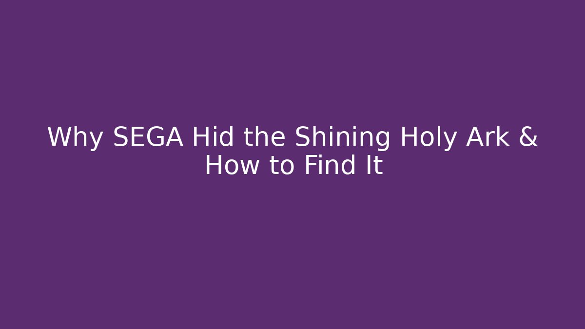 Why SEGA Hid the Shining Holy Ark & How to Find It