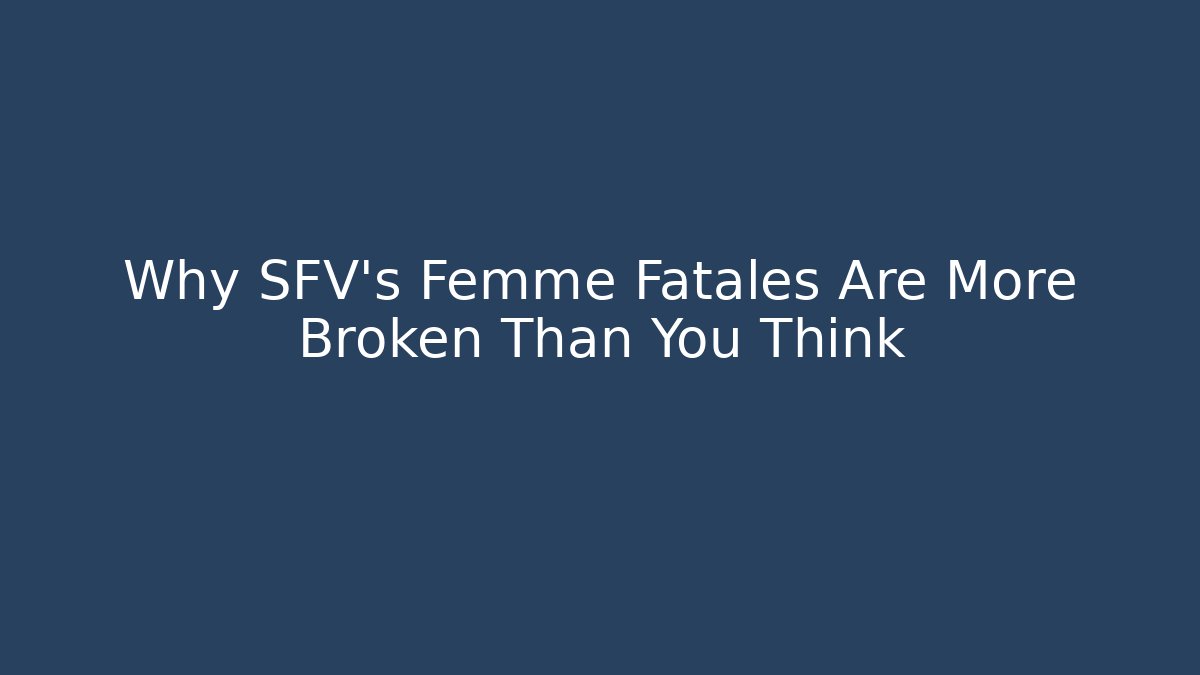 Why SFV's Femme Fatales Are More Broken Than You Think