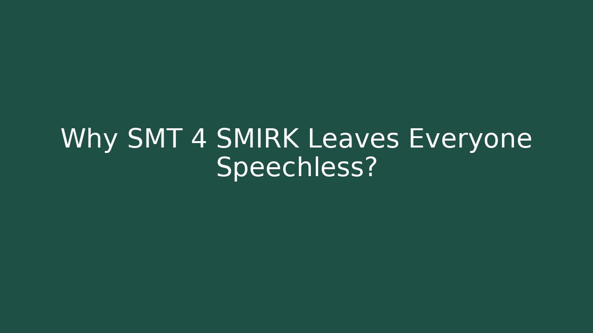 Why SMT 4 SMIRK Leaves Everyone Speechless?