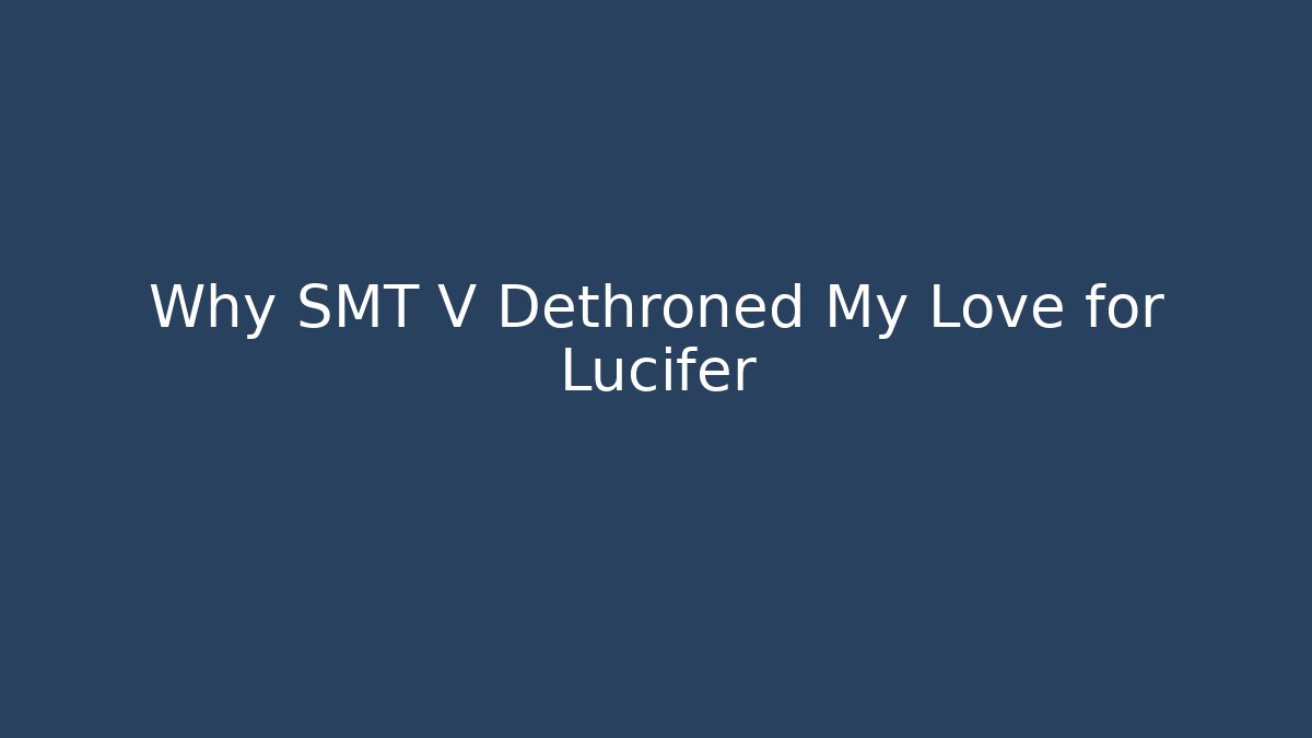 Why SMT V Dethroned My Love for Lucifer