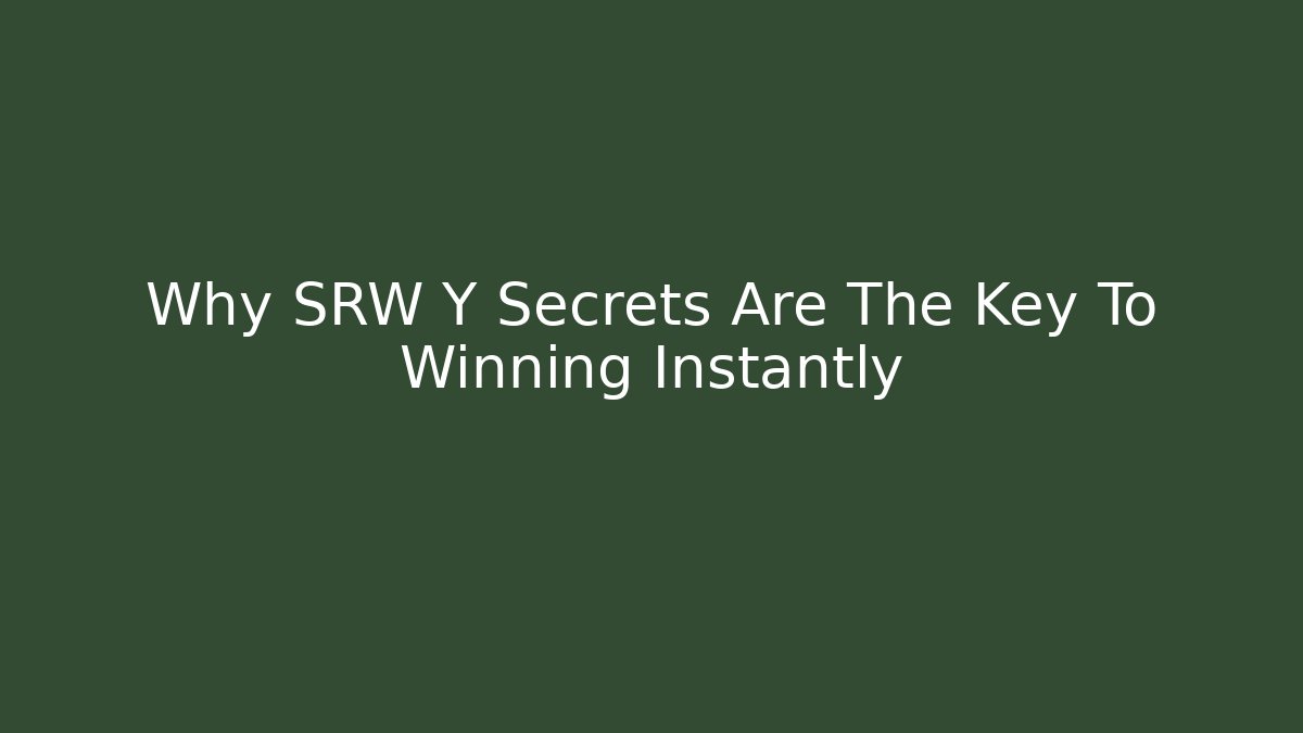 Why SRW Y Secrets Are The Key To Winning Instantly