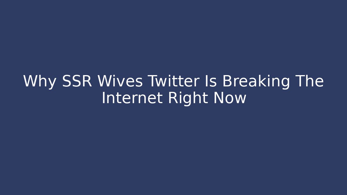 Why SSR Wives Twitter Is Breaking The Internet Right Now - Critter Realm