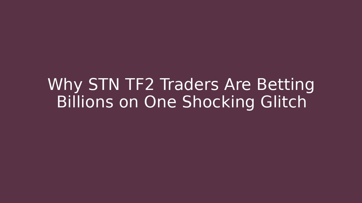 Why STN TF2 Traders Are Betting Billions on One Shocking Glitch