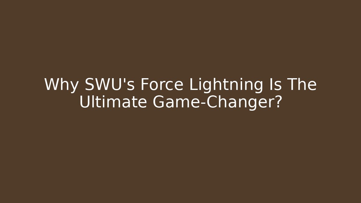 Why SWU's Force Lightning Is The Ultimate Game-Changer? - Critter Realm
